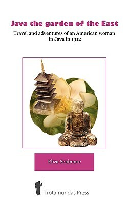 Java, the Garden of the East by Eliza Ruhamah Scidmore
