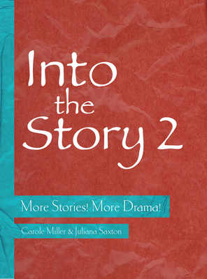 Into the Story 2: More Stories! More Drama! by Juliana Saxton, Carole Miller