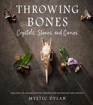 Throwing Bones, Crystals, Stones, and Curios: Includes 20 Unique Casting Boards for Divination and Insight by Mystic Dylan