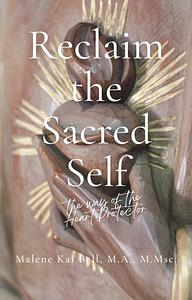 Reclaim the Sacred Self: The Way of the Heart Protector by Malene Kai Bell