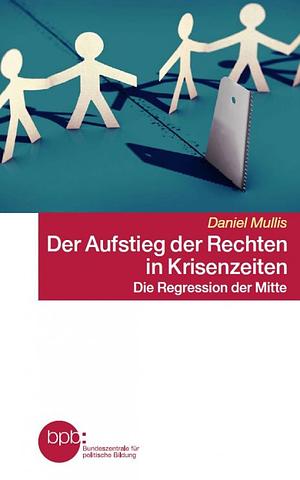 Der Aufstieg der Rechten in Krisenzeiten: die Regression der Mitte by Daniel Mullis