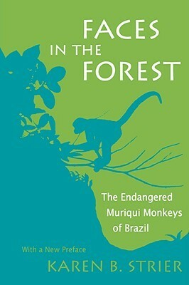 Faces in the Forest: The Endangered Muriqui Monkeys of Brazil by Karen B. Strier
