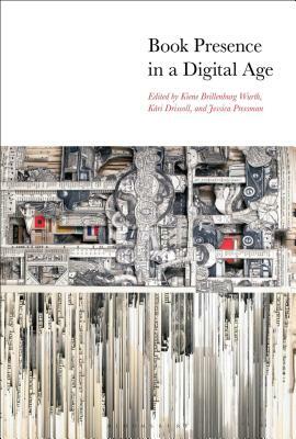 Book Presence in a Digital Age by Kiene Brillenburg Wurth, Kári Driscoll, Jessica Pressman