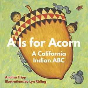 A Is for Acorn: A California Indian ABC by Lyn Risling, Analisa Tripp