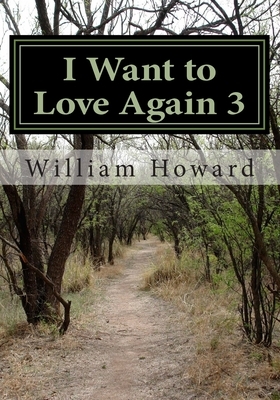 I Want to Love Again 3: One Day Changed Everything by William Howard