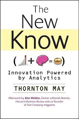 The New Know: Innovation Powered by Analytics by Thornton May