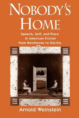 Nobody's Home: Speech, Self, and Place in American Fiction from Hawthorne to DeLillo by Arnold Weinstein
