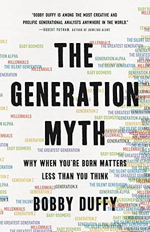 The Generation Myth: Why When You're Born Matters Less Than You Think by Bobby Duffy