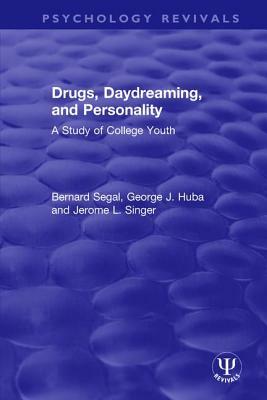 Drugs, Daydreaming, and Personality: A Study of College Youth by Bernard Segal, George J. Huba, Jerome L. Singer