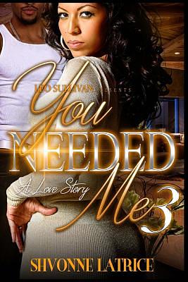 You Needed Me 3 by Shvonne Latrice