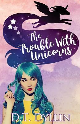 The Trouble with Unicorns: (Team Unicorn Talia #1) by D. T. Dyllin