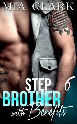 Stepbrother With Benefits 6 by Mia Clark