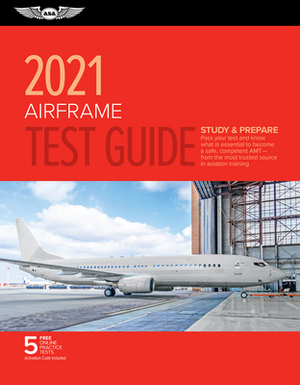 Airframe Test Guide 2021: Pass Your Test and Know What Is Essential to Become a Safe, Competent Amt from the Most Trusted Source in Aviation Tra by ASA Test Prep Board