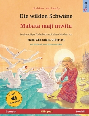 Die wilden Schwäne - Mabata maji mwitu (Deutsch - Swahili). Nach einem Märchen von Hans Christian Andersen: Zweisprachiges Kinderbuch, ab 4-6 Jahren, by Hans Christian Andersen