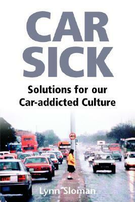 Car Sick: Solutions for Our Car-Addicted Culture by L. Sloman