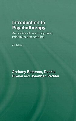 Introduction to Psychotherapy: An Outline of Psychodynamic Principles and Practice, Fourth Edition by Jonathan Pedder, Anthony Bateman, Dennis Brown