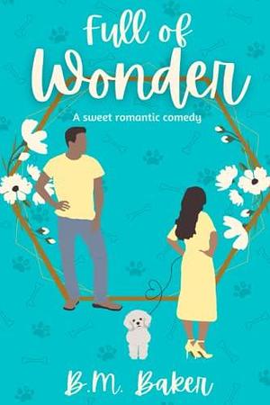 Full of Wonder: A Sweet Romantic Comedy by B.M. Baker, B.M. Baker