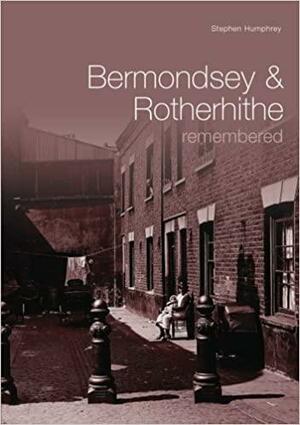 Bermondsey And Rotherhithe Remembered by Stephen Humphrey