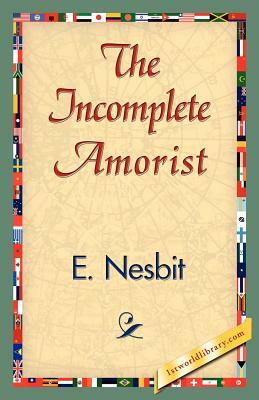 The Incomplete Amorist by E. Nesbit, E. Nesbit