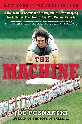 The Machine: A Hot Team, a Legendary Season, and a Heart-Stopping World Series: The Story of the 1975 Cincinnati Reds by Joe Posnanski