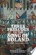 Three Preludes to the Song of Roland: Gui of Burgundy, Roland at Saragossa, and Otinel by William W. Kibler, Catherine M. Jones