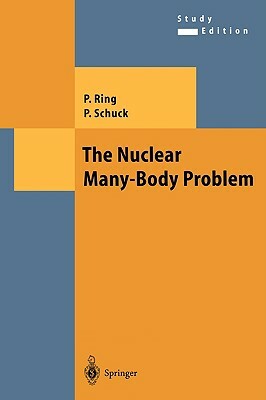 The Nuclear Many-Body Problem by Peter Ring, Peter Schuck