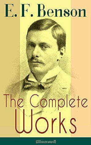 The Complete Works of E. F. Benson by E.F. Benson, Henry Justice Ford, George Percy Jacomb-Hood