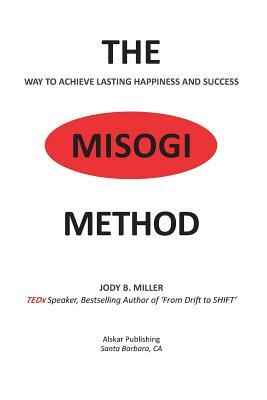 The Misogi Method: The Way to Achieve Lasting Happiness and Success by Jody B. Miller