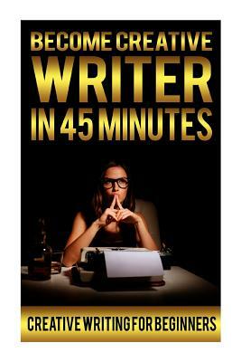 Editions for Become Creative Writer In 45 Minutes: Creative Writing For ...