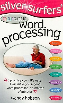 Silver Surfers' Colour Guide to Word Processing by Wendy Hobson