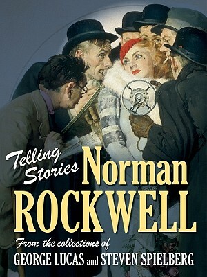 Telling Stories: Norman Rockwell from the Collections of George Lucas and Steven Spielberg by Todd McCarthy, Virginia Mecklenburg