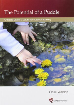 Potential of a Puddle: Creating Vision and Values for Outdoor Learning by Claire Warden