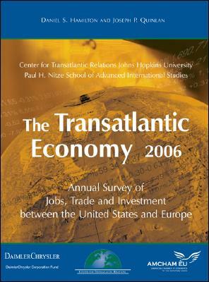 The Transatlantic Economy 2006: Annual Survey of Jobs, Trade and Investment Between the United States and Europe by Daniel S. Hamilton, Joseph P. Quinlan