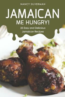 Jamaican Me Hungry!: 25 Easy and Delicious Jamaican Recipes by Nancy Silverman
