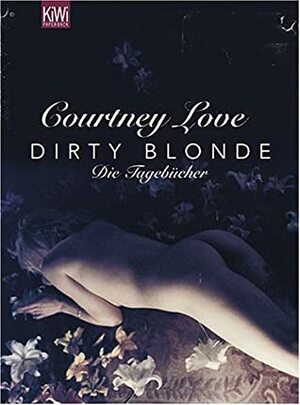 Dirty Blonde: The Diaries of Courtney Love by Courtney Love