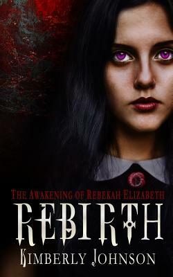 Rebirth: The Awakening of Rebekah Elizabeth by Kimberly Johnson