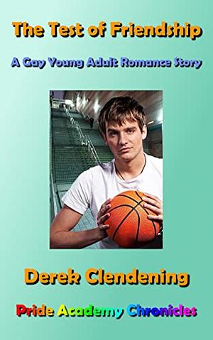 The Test of Friendship: A Gay Young Adult Romance Story by Derek Clendening