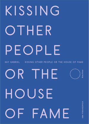 Kissing Other People or the House of Fame by Kay Gabriel