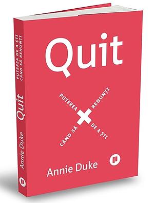 Quit. Puterea de a sti cand sa renunti by Annie Duke