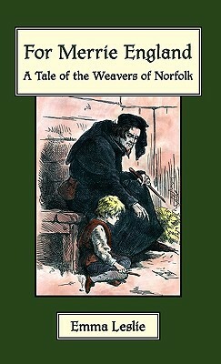For Merrie England: A Tale of The Weavers of Norfolk by Emma Leslie