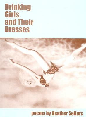 Drinking Girls and Their Dresses by Heather Sellers