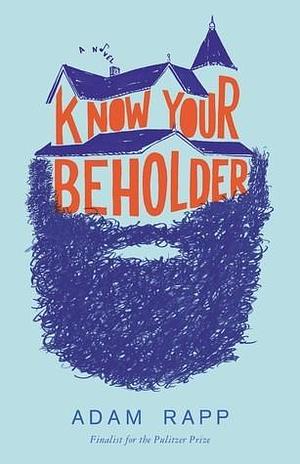 Know Your Beholder: A Novel by Adam Rapp, Adam Rapp