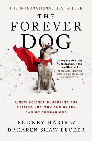 The Forever Dog: Surprising New Science to Help Your Canine Companion Live Younger, Healthier, and Longer by Karen Shaw Becker, Rodney Habib