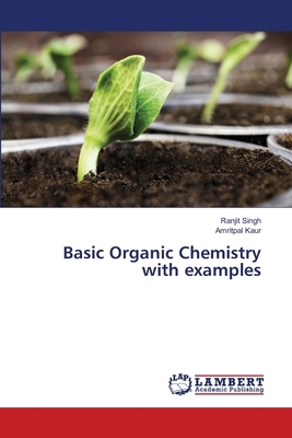 Basic Organic Chemistry with examples by Ranjit Singh, Amritpal Kaur