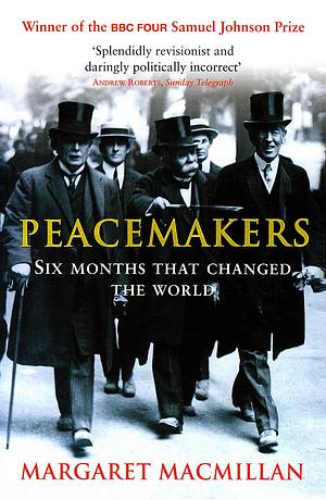 Peacemakers: Six Months that Changed the World by Margaret MacMillan