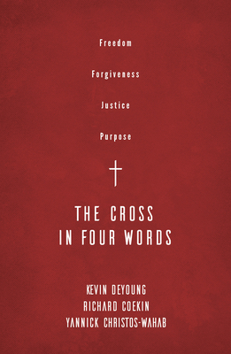 The Cross in Four Words by Yannick Christos-Wahab, Richard Coekin, Kevin DeYoung