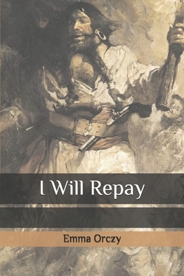 I Will Repay by Emma Orczy