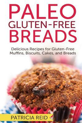 Paleo Gluten-Free Breads: Delicious Recipes for Gluten-Free Muffins, Biscuits, Cakes, and Breads by Patricia Reid