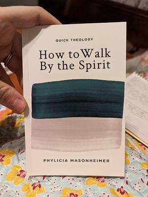 How to walk by the Spirit  by Phylicia D. Masonheimer