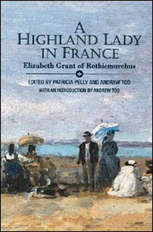 A Highland Lady in France, 1843-1845: Elizabeth Grant of Rothiemurchus by Elizabeth Grant